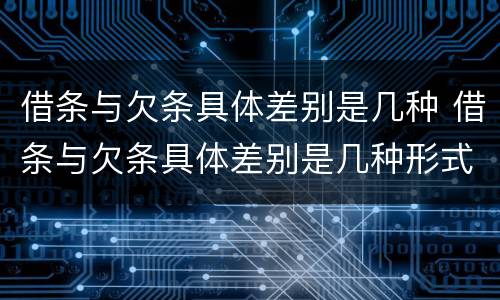 借条与欠条具体差别是几种 借条与欠条具体差别是几种形式