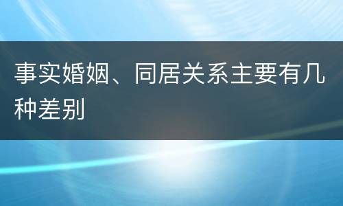 事实婚姻、同居关系主要有几种差别