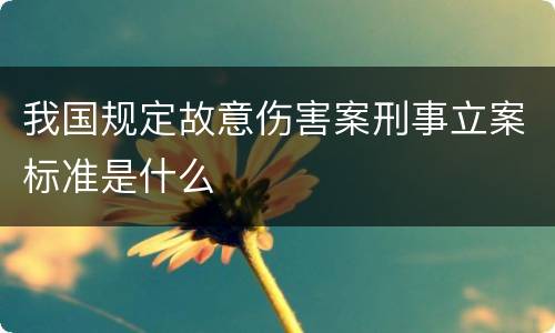 我国规定故意伤害案刑事立案标准是什么