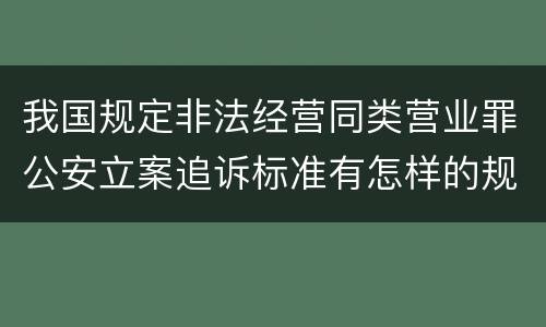 我国规定非法经营同类营业罪公安立案追诉标准有怎样的规定