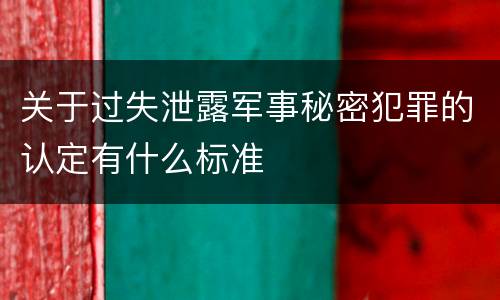 关于过失泄露军事秘密犯罪的认定有什么标准