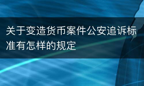 关于变造货币案件公安追诉标准有怎样的规定