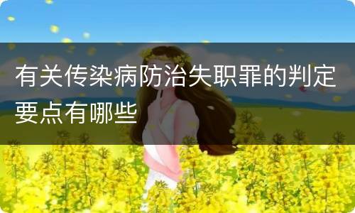 有关传染病防治失职罪的判定要点有哪些