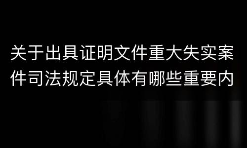 关于出具证明文件重大失实案件司法规定具体有哪些重要内容