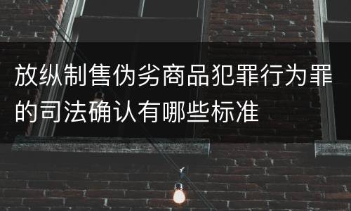 放纵制售伪劣商品犯罪行为罪的司法确认有哪些标准