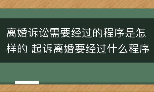 离婚诉讼需要经过的程序是怎样的 起诉离婚要经过什么程序
