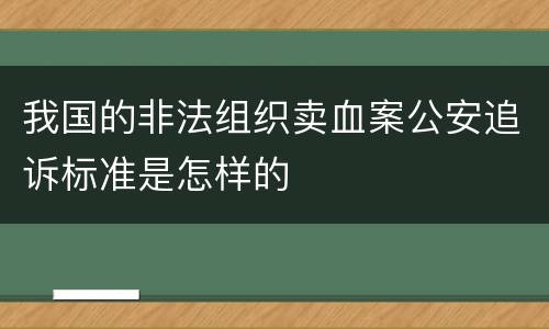 我国的非法组织卖血案公安追诉标准是怎样的
