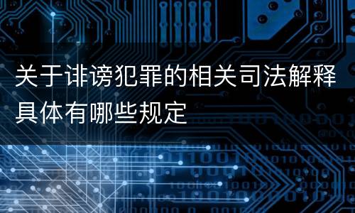 关于诽谤犯罪的相关司法解释具体有哪些规定