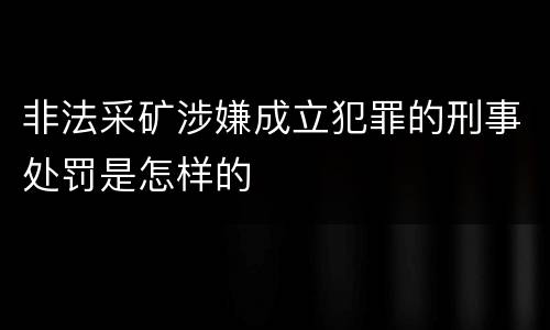 非法采矿涉嫌成立犯罪的刑事处罚是怎样的