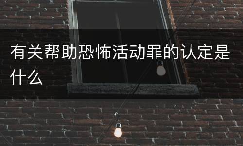有关帮助恐怖活动罪的认定是什么