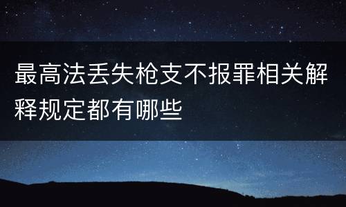 最高法丢失枪支不报罪相关解释规定都有哪些