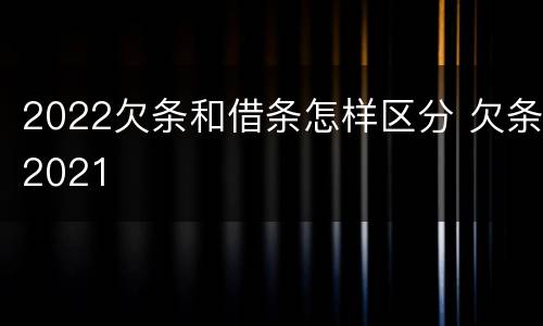 2022欠条和借条怎样区分 欠条2021