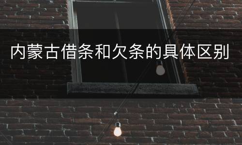 内蒙古借条和欠条的具体区别