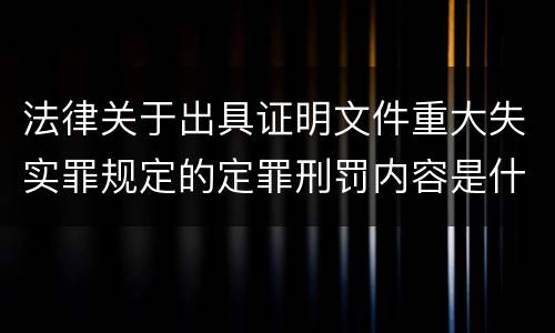 法律关于出具证明文件重大失实罪规定的定罪刑罚内容是什么