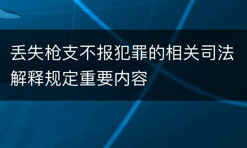 丢失枪支不报犯罪的相关司法解释规定重要内容
