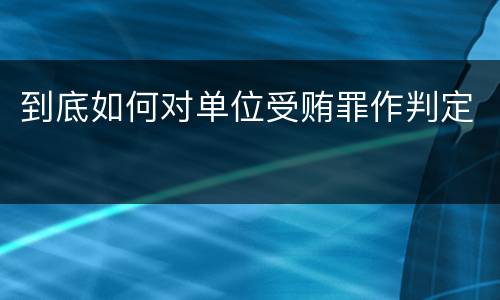 到底如何对单位受贿罪作判定