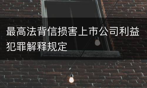 最高法背信损害上市公司利益犯罪解释规定