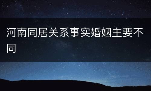 河南同居关系事实婚姻主要不同