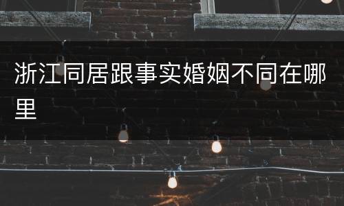 浙江同居跟事实婚姻不同在哪里