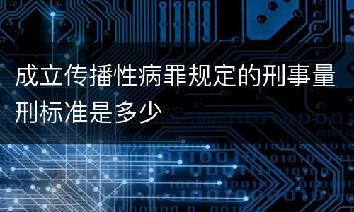 成立传播性病罪规定的刑事量刑标准是多少