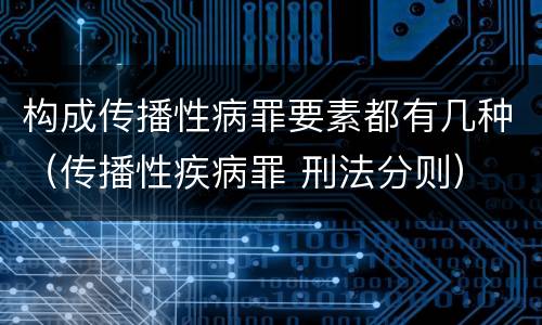构成传播性病罪要素都有几种（传播性疾病罪 刑法分则）