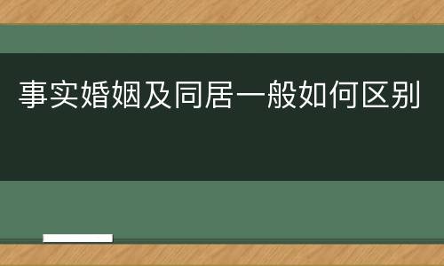 事实婚姻及同居一般如何区别