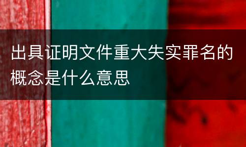 出具证明文件重大失实罪名的概念是什么意思