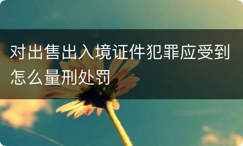 对出售出入境证件犯罪应受到怎么量刑处罚