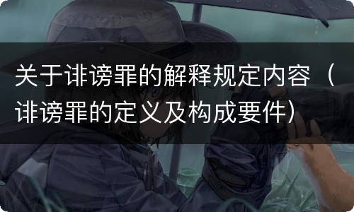 关于诽谤罪的解释规定内容（诽谤罪的定义及构成要件）