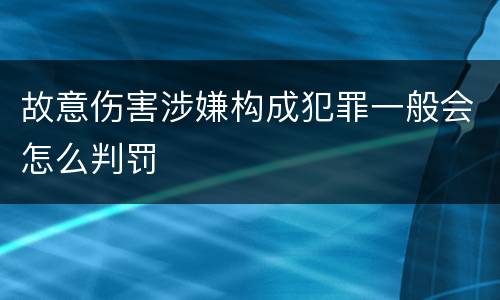 故意伤害涉嫌构成犯罪一般会怎么判罚