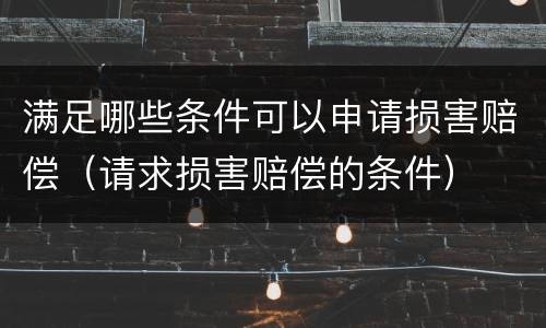 满足哪些条件可以申请损害赔偿（请求损害赔偿的条件）