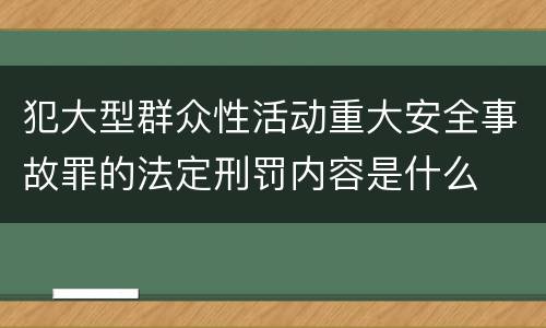 犯大型群众性活动重大安全事故罪的法定刑罚内容是什么