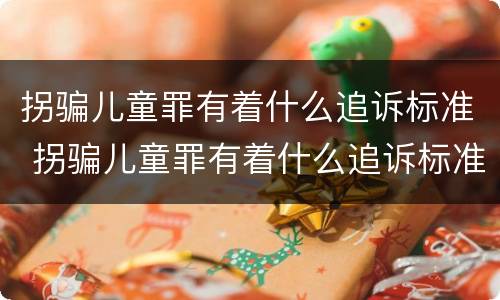 拐骗儿童罪有着什么追诉标准 拐骗儿童罪有着什么追诉标准呢