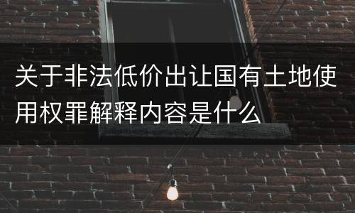 关于非法低价出让国有土地使用权罪解释内容是什么