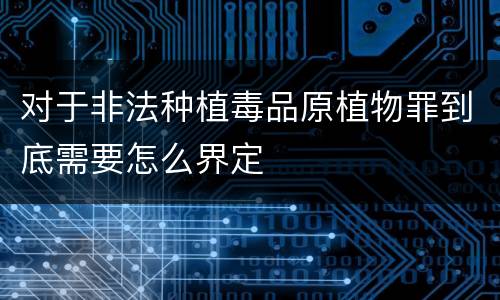 对于非法种植毒品原植物罪到底需要怎么界定