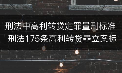 刑法中高利转贷定罪量刑标准 刑法175条高利转贷罪立案标准