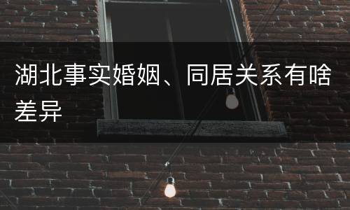 湖北事实婚姻、同居关系有啥差异