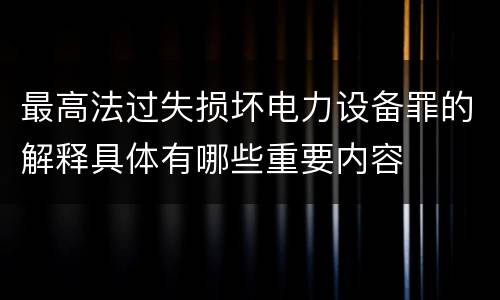 最高法过失损坏电力设备罪的解释具体有哪些重要内容