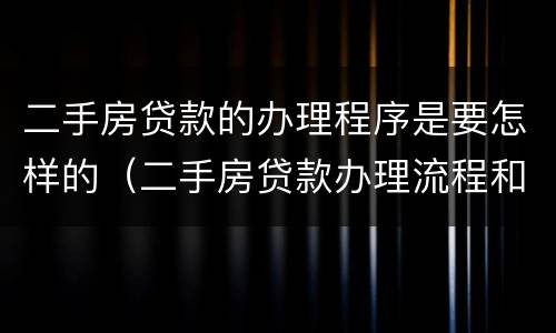 二手房贷款的办理程序是要怎样的（二手房贷款办理流程和时间）