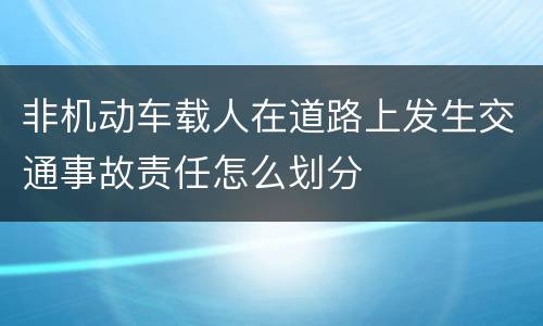非机动车载人在道路上发生交通事故责任怎么划分