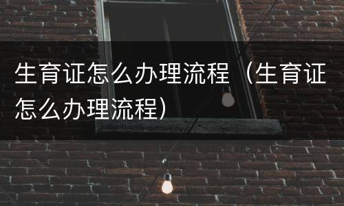 生育证怎么办理流程（生育证怎么办理流程）