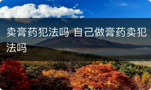 卖膏药犯法吗 自己做膏药卖犯法吗