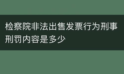 检察院非法出售发票行为刑事刑罚内容是多少
