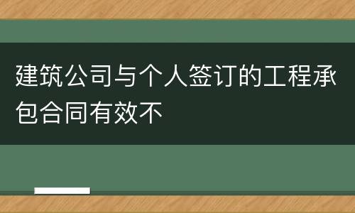 建筑公司与个人签订的工程承包合同有效不