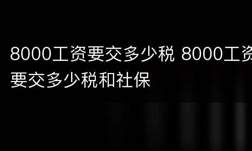 8000工资要交多少税 8000工资要交多少税和社保
