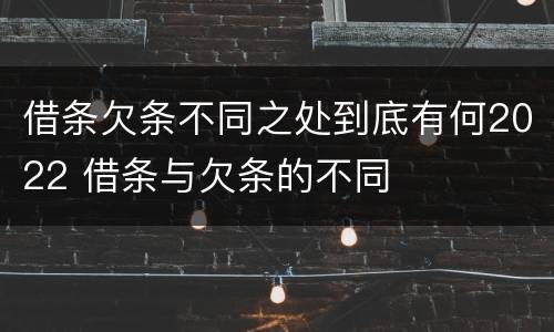 借条欠条不同之处到底有何2022 借条与欠条的不同