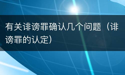 有关诽谤罪确认几个问题（诽谤罪的认定）