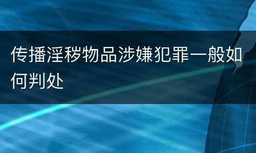 传播淫秽物品涉嫌犯罪一般如何判处