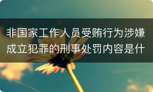 非国家工作人员受贿行为涉嫌成立犯罪的刑事处罚内容是什么
