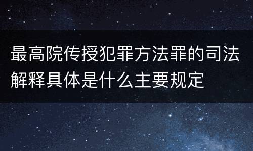 最高院传授犯罪方法罪的司法解释具体是什么主要规定